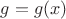 $g =g(x)$