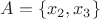 $A=\{ x_2 ,x_3\}$