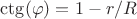 $\ctg(\varphi)=1-r/R$