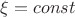 $\xi = const$