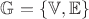 $\mathbb{G} = \{\mathbb{V},\mathbb{E}\}$