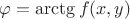 $\varphi=\arctg{f(x,y)}$