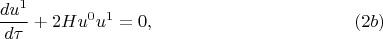 $$
\frac{du^1}{d\tau}+2Hu^0u^1=0,\eqno(2b)
$$