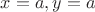 $x=a, y=a$