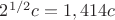 $2^{1/2}c=1,414c$