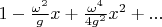 $1-\frac{\omega^2}{g}x+\frac{\omega^4}{4g^2}x^2+...$