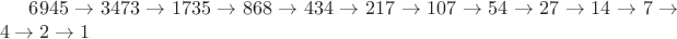 $6945 \rightarrow 3473 \rightarrow 1735 \rightarrow 868 \rightarrow 434 \rightarrow 217 \rightarrow 107\rightarrow 54 \rightarrow 27 \rightarrow 14 \rightarrow 7 \rightarrow 4 \rightarrow 2 \rightarrow 1$