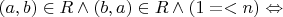 $$
(a,b) \in R \wedge (b,a) \in R \wedge (1 =  < n) \Leftrightarrow 
$$