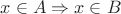 $x\in A \Rightarrow x\in B$