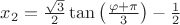 $x_2=\frac{\sqrt{3}}{2}\tan \left(\frac{\varphi +\pi }{3} \right)-\frac{1}{2}$