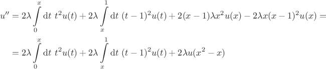 $$\begin{align*}
u'' &=  2 \lambda \int \limits_0^x \mathrm dt \ t^2  u(t) + 2\lambda \int \limits_x^1 \mathrm dt \ (t-1)^2 u(t) + 2 (x-1)\lambda x^2 u(x) - 2\lambda x(x-1)^2 u(x) =\\
&= 2 \lambda \int \limits_0^x \mathrm dt \ t^2  u(t) + 2\lambda \int \limits_x^1 \mathrm dt \ (t-1)^2 u(t) + 2\lambda u (x^2-x)
\end{align*}$$
