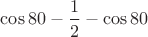 $\cos80 - \dfrac {1} {2} - \cos80$