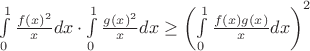 $\int\limits_0^1\frac{f(x)^2}{x}dx\cdot\int\limits_0^1\frac{g(x)^2}{x}dx\geq\left(\int\limits_0^1\frac{f(x)g(x)}{x}dx\right)^2$