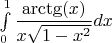$\int\limits_0^1\dfrac{\arctg(x)}{x\sqrt{1-x^2}}dx$