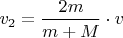 $v_2=\dfrac{2m}{m+M}\cdot v $