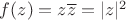 $f(z)=z\overline{z}=|z|^2$