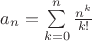 $a_n=\sum\limits_{k=0}^{n} \frac{n^k}{k!}$