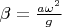 $\beta=\frac{a\omega^2}{g}$