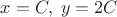 $x=C,\;y=2C$