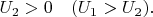 $U_2>0\quad (U_1>U_2).$