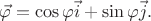 $$
\vec\varphi
=
\cos\varphi\vec{i}
+
\sin\varphi\vec{j}
.
$$ $$
\vec\varphi
=
\cos\varphi\vec{i}
+
\sin\varphi\vec{j}
.
$$