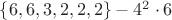 $\lbrace 6, 6, 3, 2, 2, 2\rbrace - 4^2 \cdot 6$