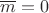 $\overline m=0$