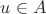 $u \in A$