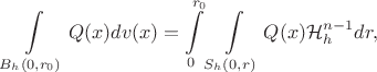 $$\int\limits_{B_h(0, r_0)}Q(x)dv(x)=\int\limits_{0}^{r_0}\int\limits_{S_h(0, r)}Q(x)\mathcal{H}^{n-1}_{h}dr,$$