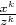 $\frac {x^k}{z^k}$