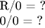 R/0 = ?

0/0 = ?