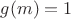 $g(m)=1$