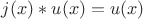 $j(x)*u(x)=u(x)$