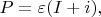 $P = \varepsilon(I+ i),$