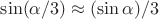 $\sin (\alpha /3 ) \approx (\sin \alpha) /3$