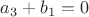$a_3+b_1=0$