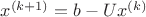 $x^{(k+1)}=b-Ux^{(k)}$