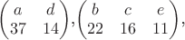 \begin{pmatrix} a & d \\ 37 & 14 \end{pmatrix},\begin{pmatrix}  b & c & e\\ 22  & 16  & 11  \end{pmatrix},