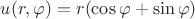 $u(r,\varphi)=r(\cos\varphi+\sin\varphi)$