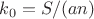 $k_0=S/(an)$