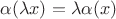 $\alpha(\lambda x)=\lambda \alpha(x)$