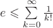 $e\leqslant\sum\limits_{k=0}^{\infty}\frac1{k!}$