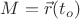$M = \vec{r}(t_o) $