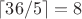 $\lceil36/5\rceil=8$
