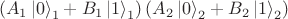 $$\left(A_1\left|0\right\rangle_1+B_1\left|1\right\rangle_1\right)\left(A_2\left|0\right\rangle_2+B_2\left|1\right\rangle_2\right)$$