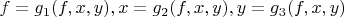$f = g_1(f,x,y) , x= g_2(f,x,y) , y= g_3(f,x,y) $