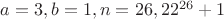 $a=3, b=1, n=26, 22^{26}+1$