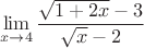$$\mathop {\lim }\limits_{x \to 4} \frac{{\sqrt {1 + 2x}  - 3}}
{{\sqrt x  - 2}}$$
