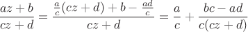 $$\dfrac{az+b}{cz+d}=\dfrac{\frac{a}{c}(cz+d)+b-\frac{ad}{c}}{cz+d}=\dfrac{a}{c}+\dfrac{bc-ad}{c(cz+d)}$$