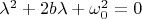$\lambda^2+2b\lambda+\omega_0^2=0$